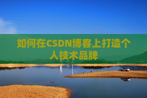 如何在CSDN博客上打造个人技术品牌